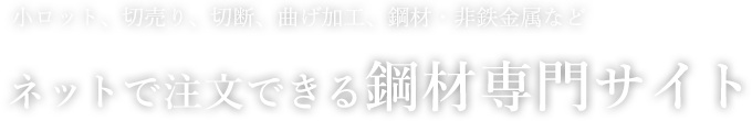 小ロット、切売り、切断、曲げ加工、鋼材・非鉄金属など ネットで注文できる鋼材専門サイト